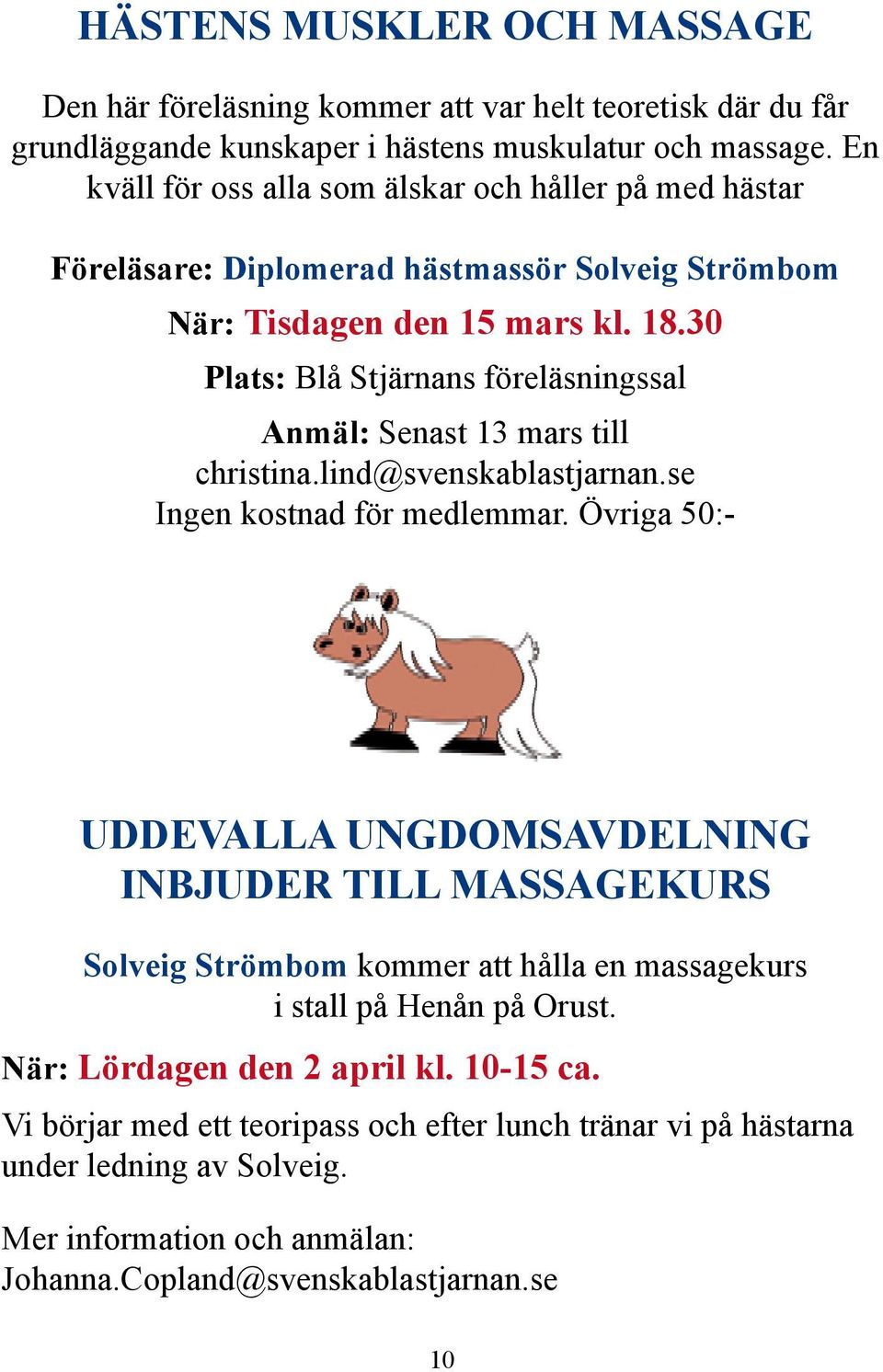 30 Plats: Blå Stjärnans föreläsningssal Anmäl: Senast 13 mars till christina.lind@svenskablastjarnan.se Ingen kostnad för medlemmar.