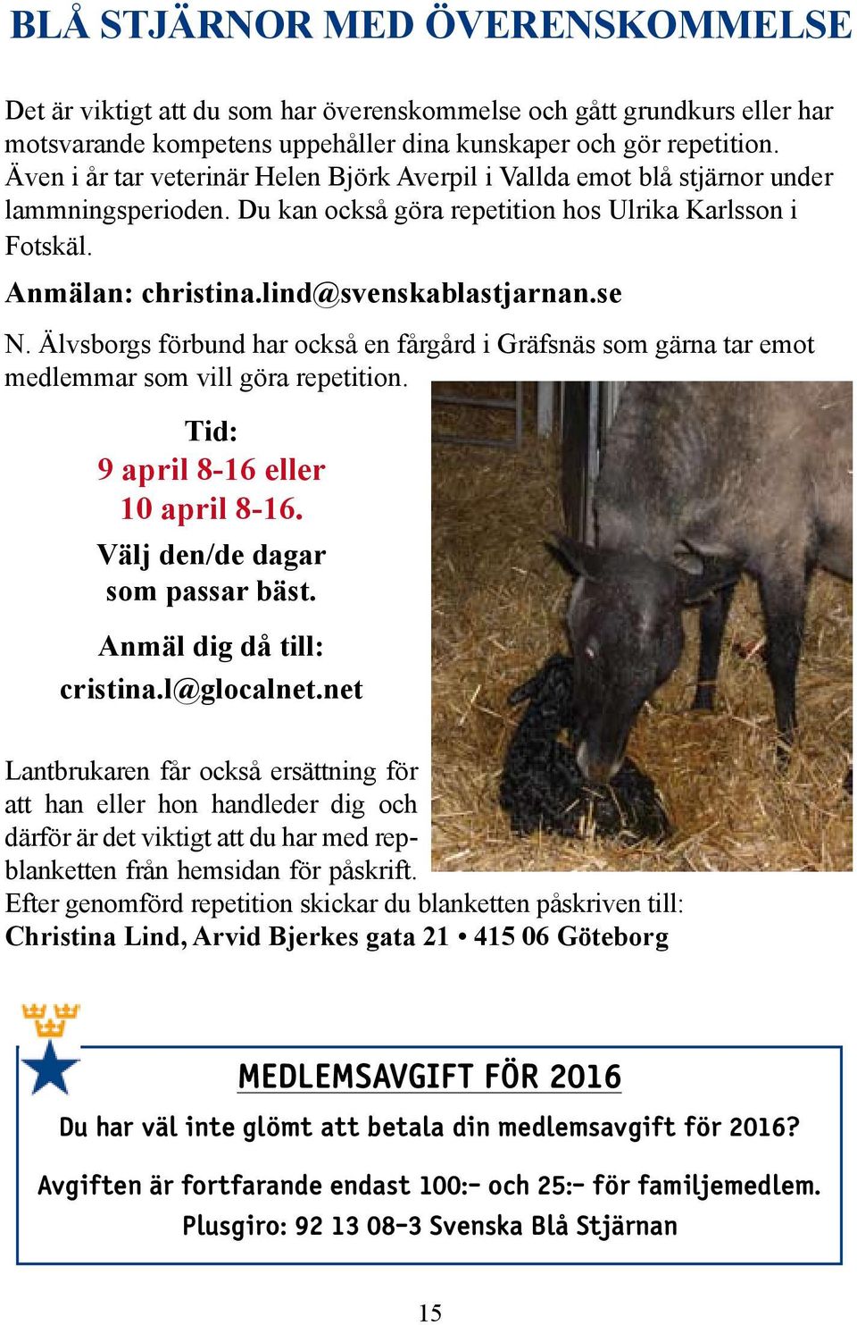 se N. Älvsborgs förbund har också en fårgård i Gräfsnäs som gärna tar emot medlemmar som vill göra repetition. Tid: 9 april 8-16 eller 10 april 8-16. Välj den/de dagar som passar bäst.