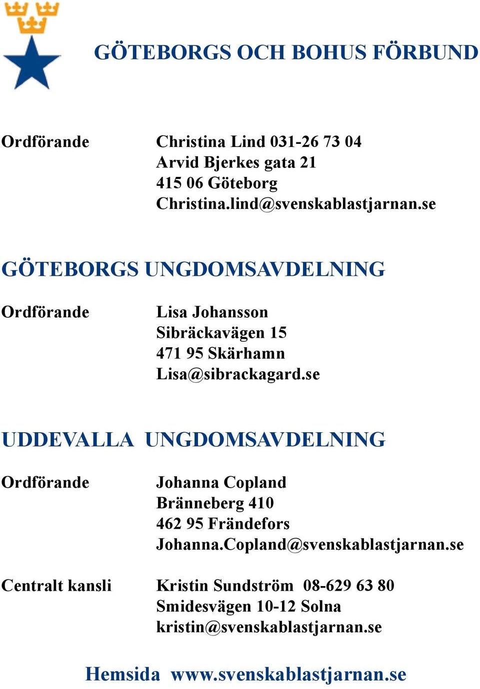 se GÖTEBORGS UNGDOMSAVDELNING Ordförande Lisa Johansson Sibräckavägen 15 471 95 Skärhamn Lisa@sibrackagard.