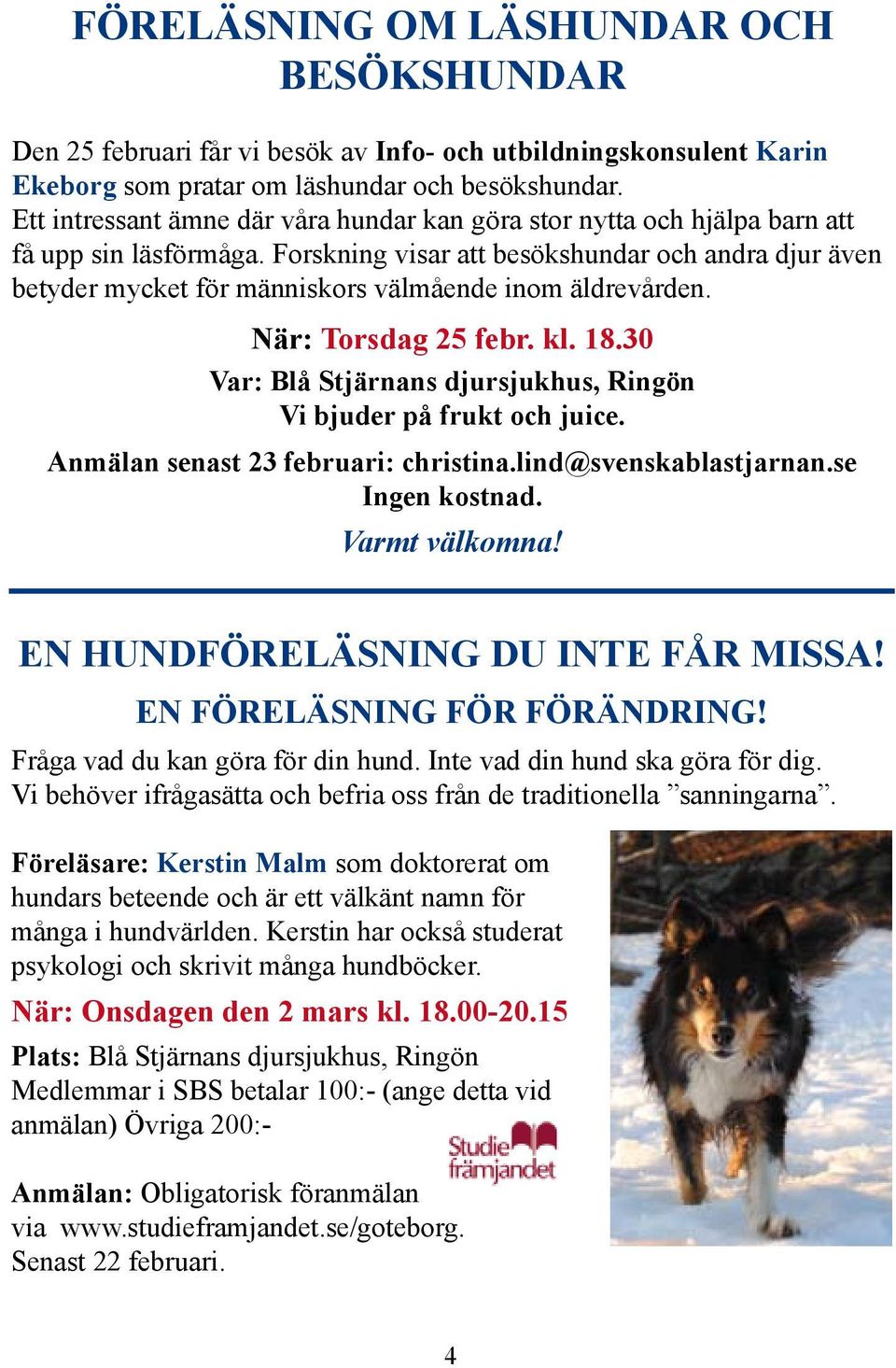 Forskning visar att besökshundar och andra djur även betyder mycket för människors välmående inom äldrevården. När: Torsdag 25 febr. kl. 18.