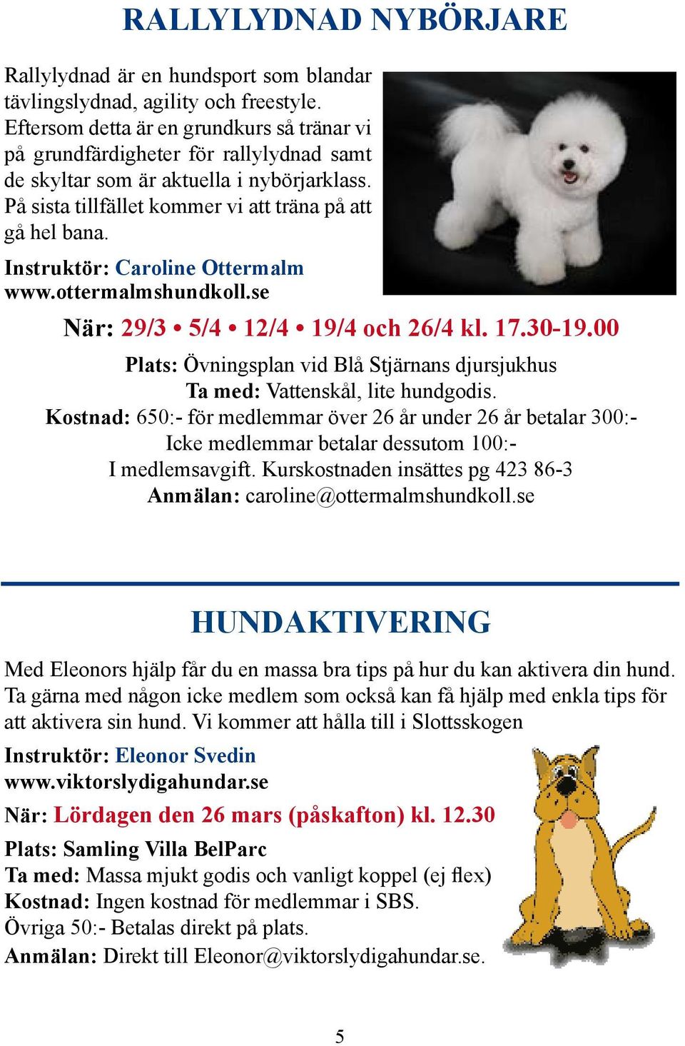 Instruktör: Caroline Ottermalm www.ottermalmshundkoll.se När: 29/3 5/4 12/4 19/4 och 26/4 kl. 17.30-19.00 Plats: Övningsplan vid Blå Stjärnans djursjukhus Ta med: Vattenskål, lite hundgodis.