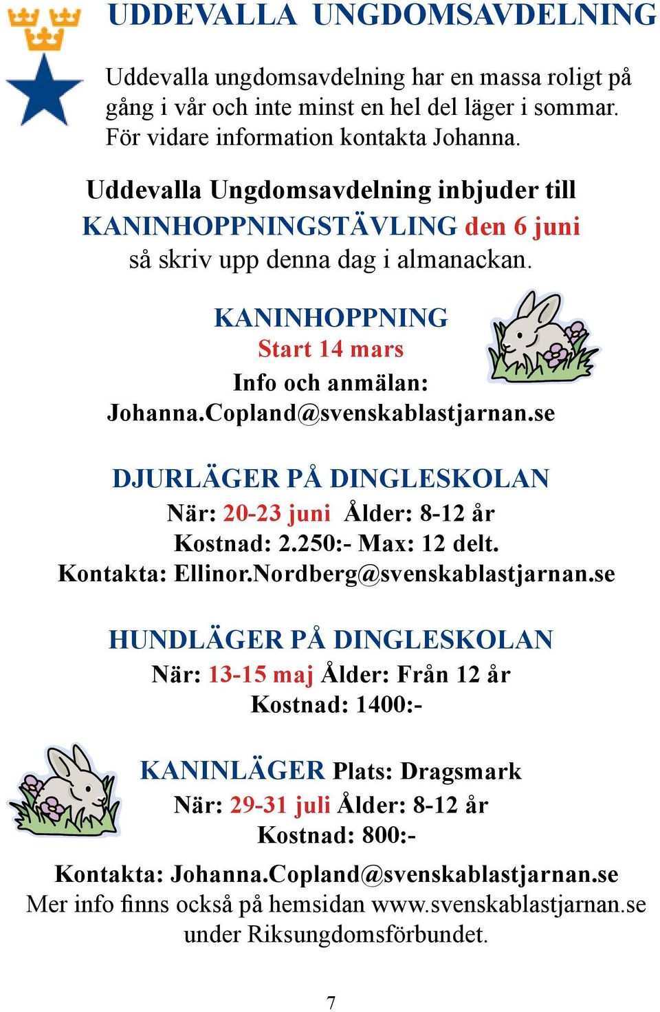 se DJURLÄGER PÅ DINGLESKOLAN När: 20-23 juni Ålder: 8-12 år Kostnad: 2.250:- Max: 12 delt. Kontakta: Ellinor.Nordberg@svenskablastjarnan.