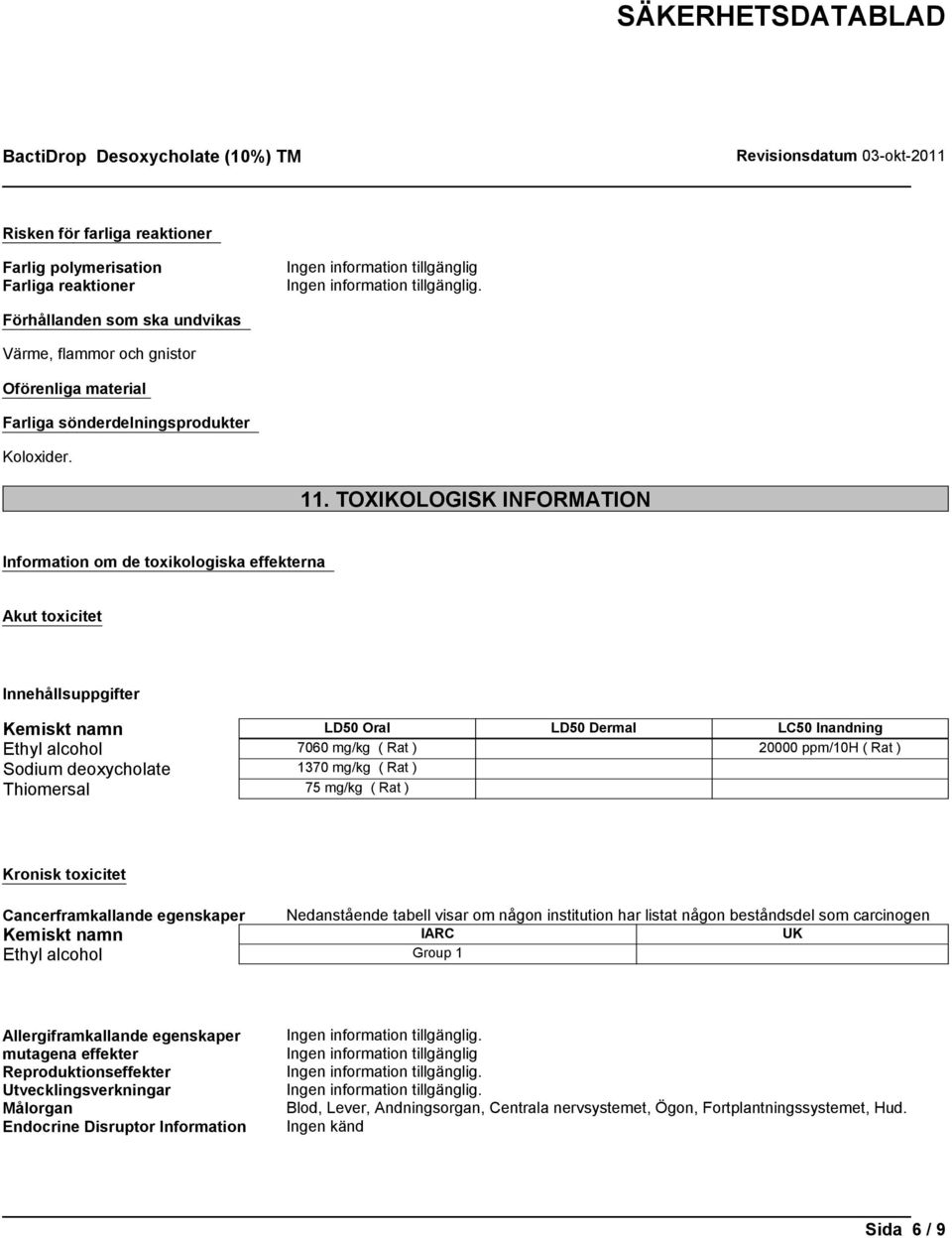 TOXIKOLOGISK INFORMATION Information om de toxikologiska effekterna Akut toxicitet Innehållsuppgifter Kemiskt namn LD50 Oral LD50 Dermal LC50 Inandning Ethyl alcohol 7060 mg/kg ( Rat ) 20000 ppm/10h