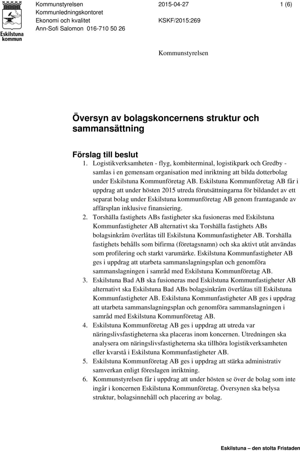 Eskilstuna Kommunföretag AB får i uppdrag att under hösten 2015 utreda förutsättningarna för bildandet av ett separat bolag under Eskilstuna kommunföretag AB genom framtagande av affärsplan inklusive