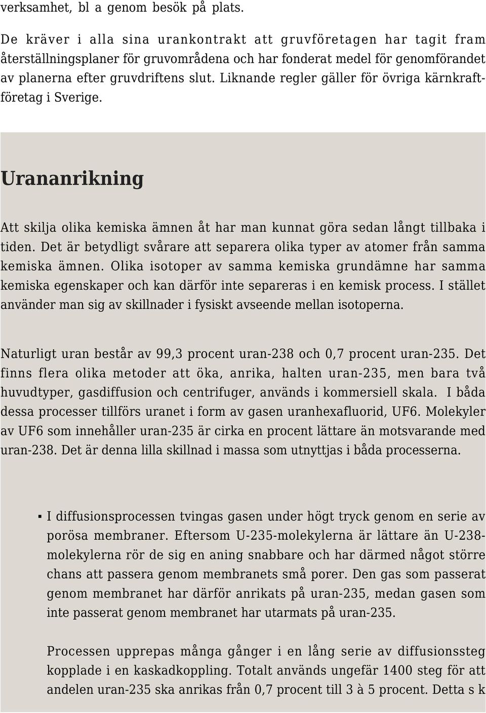 Liknande regler gäller för övriga kärnkraftföretag i Sverige. Urananrikning Att skilja olika kemiska ämnen åt har man kunnat göra sedan långt tillbaka i tiden.