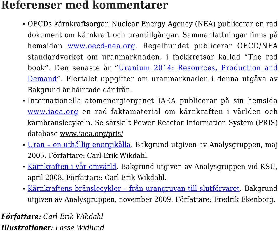 Internationella atomenergiorganet IAEA publicerar på sin hemsida www.iaea.org en rad faktamaterial om kärnkraften i världen och kärnbränslecykeln.