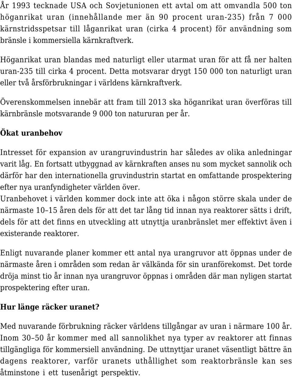 Detta motsvarar drygt 150 000 ton naturligt uran eller två årsförbrukningar i världens kärnkraftverk.