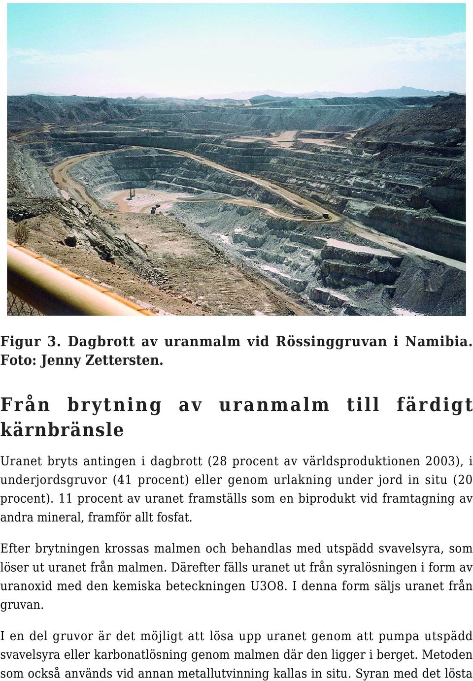 (20 procent). 11 procent av uranet framställs som en biprodukt vid framtagning av andra mineral, framför allt fosfat.