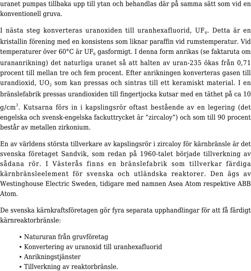 I denna form anrikas (se faktaruta om urananrikning) det naturliga uranet så att halten av uran-235 ökas från 0,71 procent till mellan tre och fem procent.