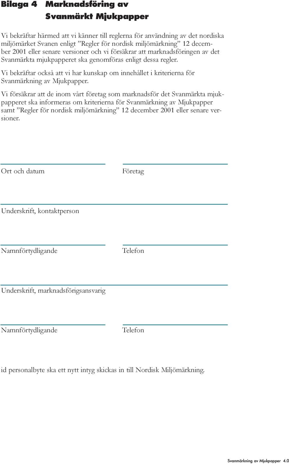 Vi bekräftar också att vi har kunskap om innehållet i kriterierna för Svanmärkning av Mjukpapper.