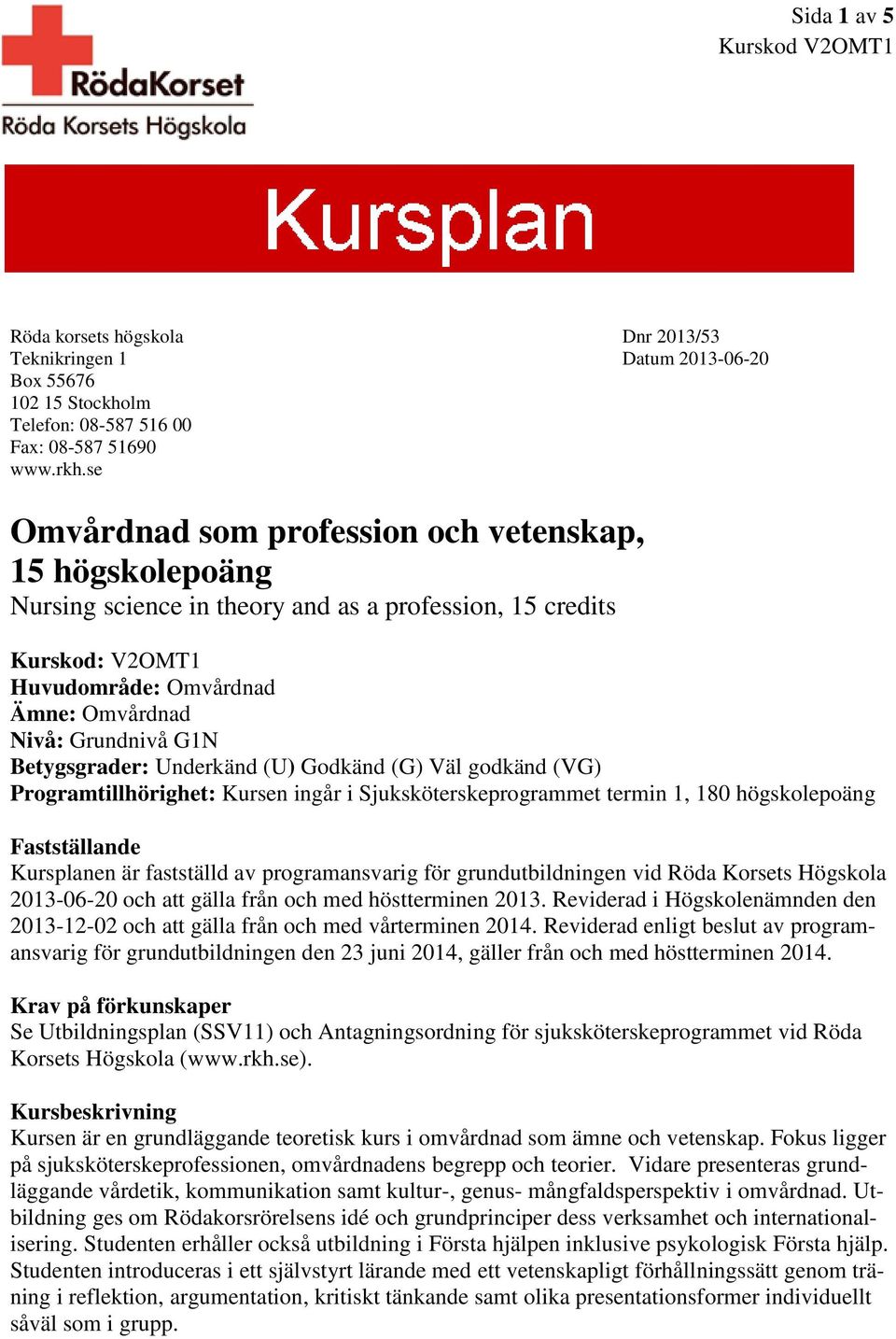 Betygsgrader: Underkänd (U) Godkänd (G) Väl godkänd (VG) Programtillhörighet: Kursen ingår i Sjuksköterskeprogrammet termin 1, 180 högskolepoäng Fastställande Kursplanen är fastställd av