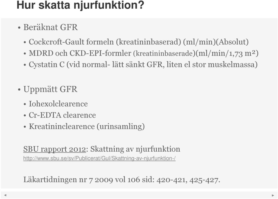 (kreatininbaserade)(ml/min/1,73 m²) Cystatin C (vid normal- lätt sänkt GFR, liten el stor muskelmassa) Uppmätt GFR