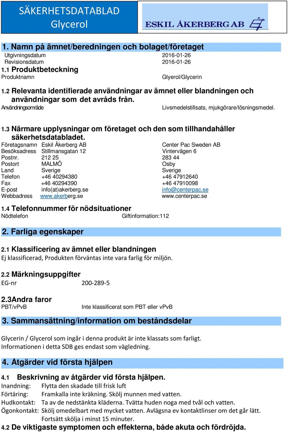 3 Närmare upplysningar om företaget och den som tillhandahåller säkerhetsdatabladet. Företagsnamn Eskil Åkerberg AB Center Pac Sweden AB Besöksadress Stillmansgatan 12 Vintervägen 6 Postnr.