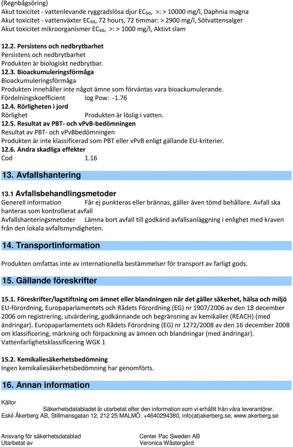 Bioackumuleringsförmåga Bioackumuleringsförmåga Produkten innehåller inte något ämne som förväntas vara bioackumulerande. Fördelningskoefficient log Pow: -1.76 12.4.