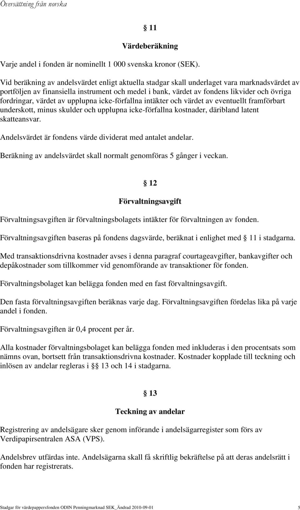 värdet av upplupna icke-förfallna intäkter och värdet av eventuellt framförbart underskott, minus skulder och upplupna icke-förfallna kostnader, däribland latent skatteansvar.