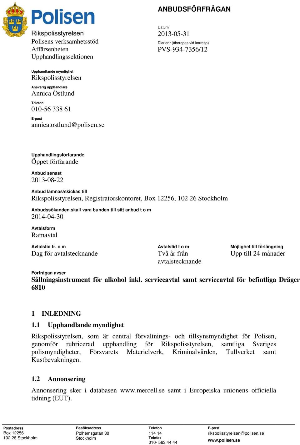 se Upphandlingsförfarande Öppet förfarande Anbud senast 2013-08-222 Anbud lämnas/skickas till Rikspolisstyrelsen, Registratorskontoret, Box 12256, 102 26 Stockholm Anbudssökanden skall vara bunden