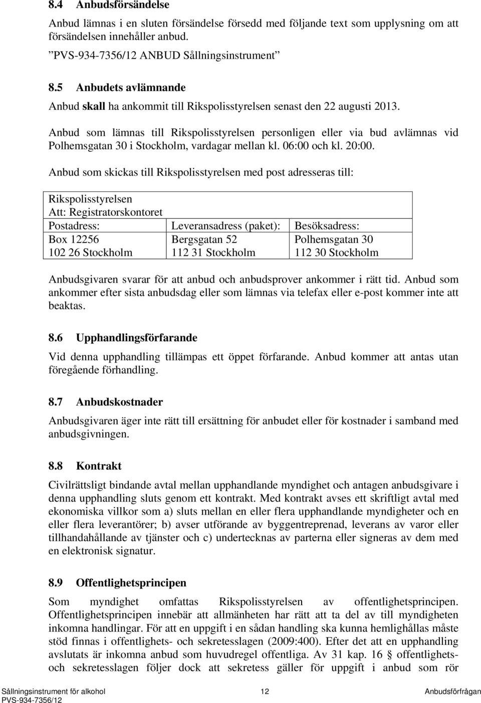 Anbud som lämnas till Rikspolisstyrelsen personligen eller via bud avlämnas vid Polhemsgatan 30 i Stockholm, vardagar mellan kl. 06:00 och kl. 20:00.