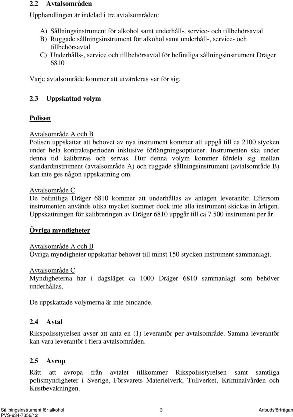 3 Uppskattad volym Polisen Polisen uppskattar att behovet av nya instrument kommer att uppgå till ca 2100 stycken under hela kontraktsperioden inklusive förlängningsoptioner.