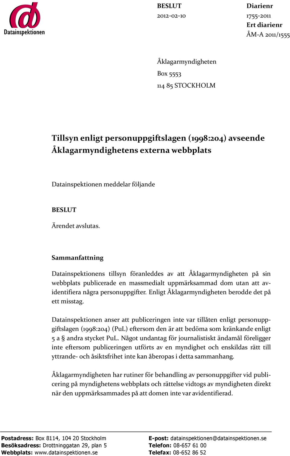 Sammanfattning Datainspektionens tillsyn föranleddes av att Åklagarmyndigheten på sin webbplats publicerade en massmedialt uppmärksammad dom utan att avidentifiera några personuppgifter.