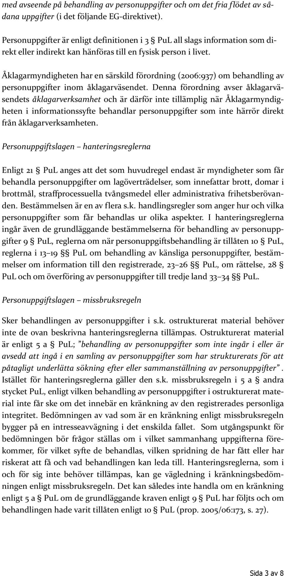 Åklagarmyndigheten har en särskild förordning (2006:937) om behandling av personuppgifter inom åklagarväsendet.