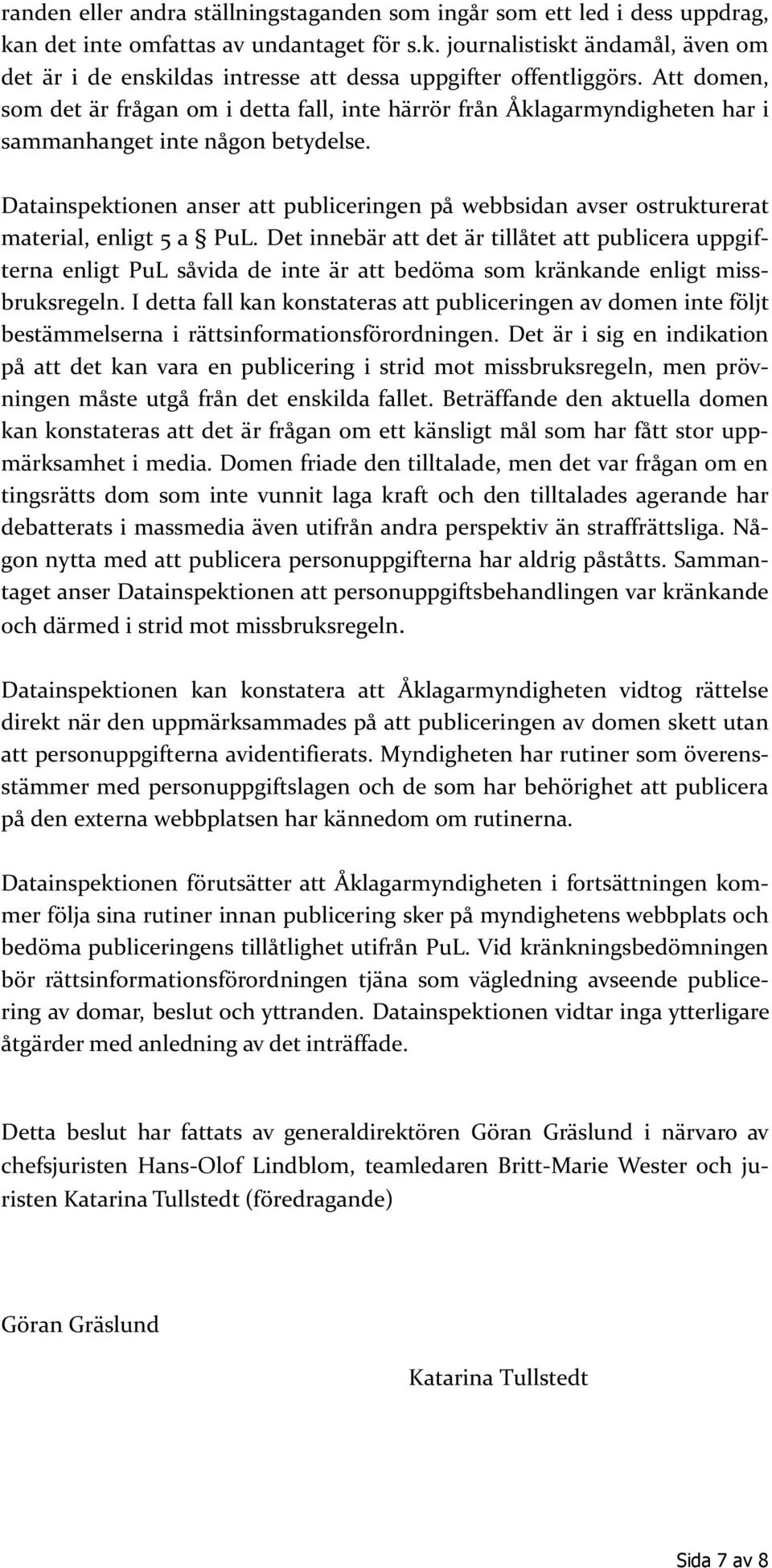 Datainspektionen anser att publiceringen på webbsidan avser ostrukturerat material, enligt 5 a PuL.