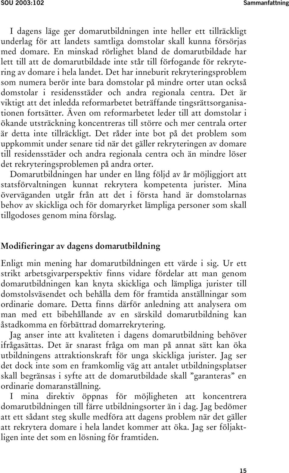 Det har inneburit rekryteringsproblem som numera berör inte bara domstolar på mindre orter utan också domstolar i residensstäder och andra regionala centra.