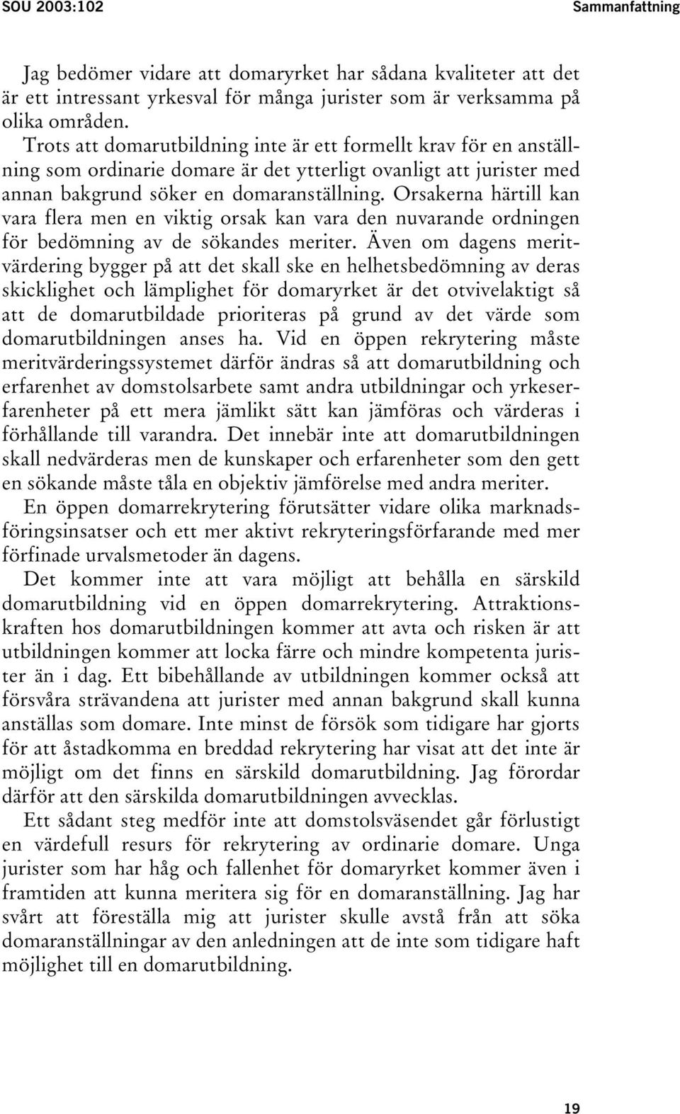 Orsakerna härtill kan vara flera men en viktig orsak kan vara den nuvarande ordningen för bedömning av de sökandes meriter.