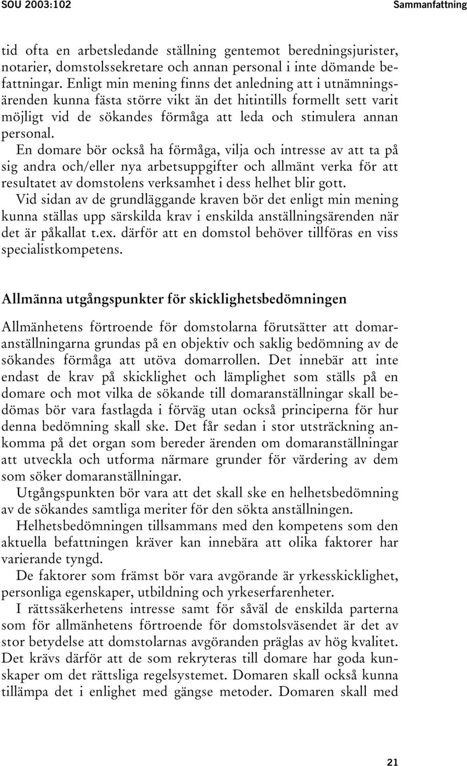 En domare bör också ha förmåga, vilja och intresse av att ta på sig andra och/eller nya arbetsuppgifter och allmänt verka för att resultatet av domstolens verksamhet i dess helhet blir gott.