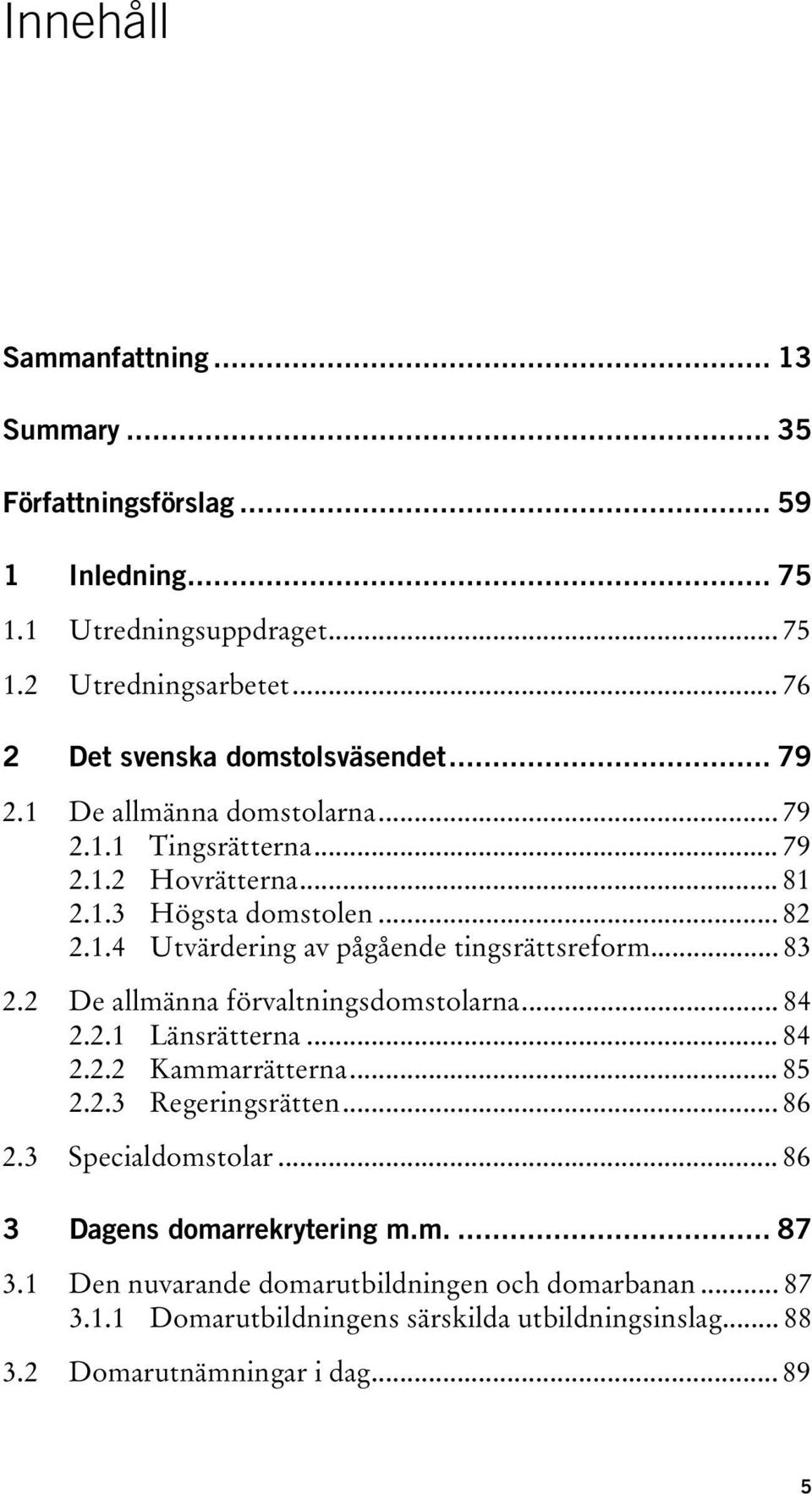 .. 83 2.2 De allmänna förvaltningsdomstolarna... 84 2.2.1 Länsrätterna... 84 2.2.2 Kammarrätterna... 85 2.2.3 Regeringsrätten... 86 2.3 Specialdomstolar.