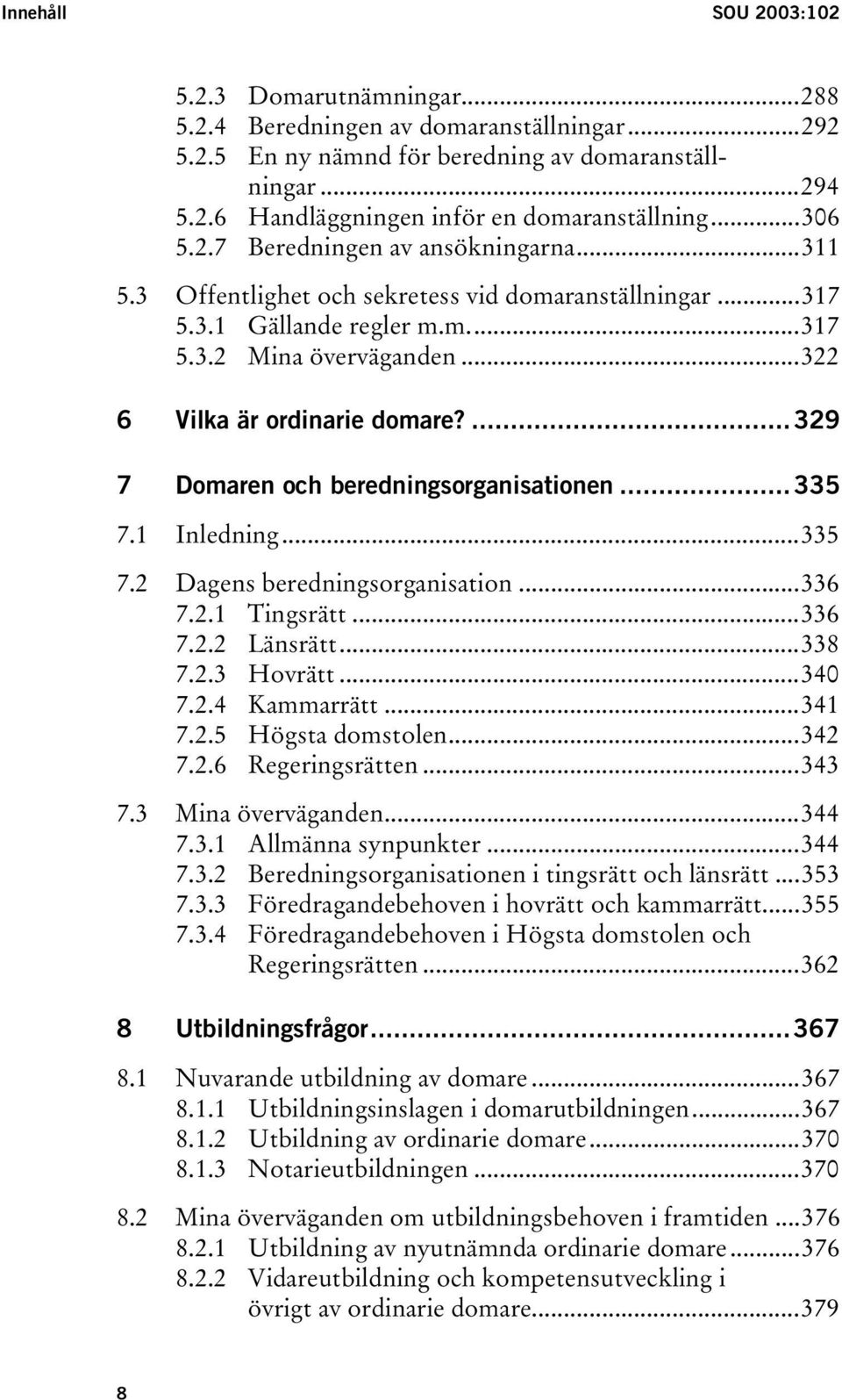 ...329 7 Domaren och beredningsorganisationen...335 7.1 Inledning...335 7.2 Dagens beredningsorganisation...336 7.2.1 Tingsrätt...336 7.2.2 Länsrätt...338 7.2.3 Hovrätt...340 7.2.4 Kammarrätt...341 7.