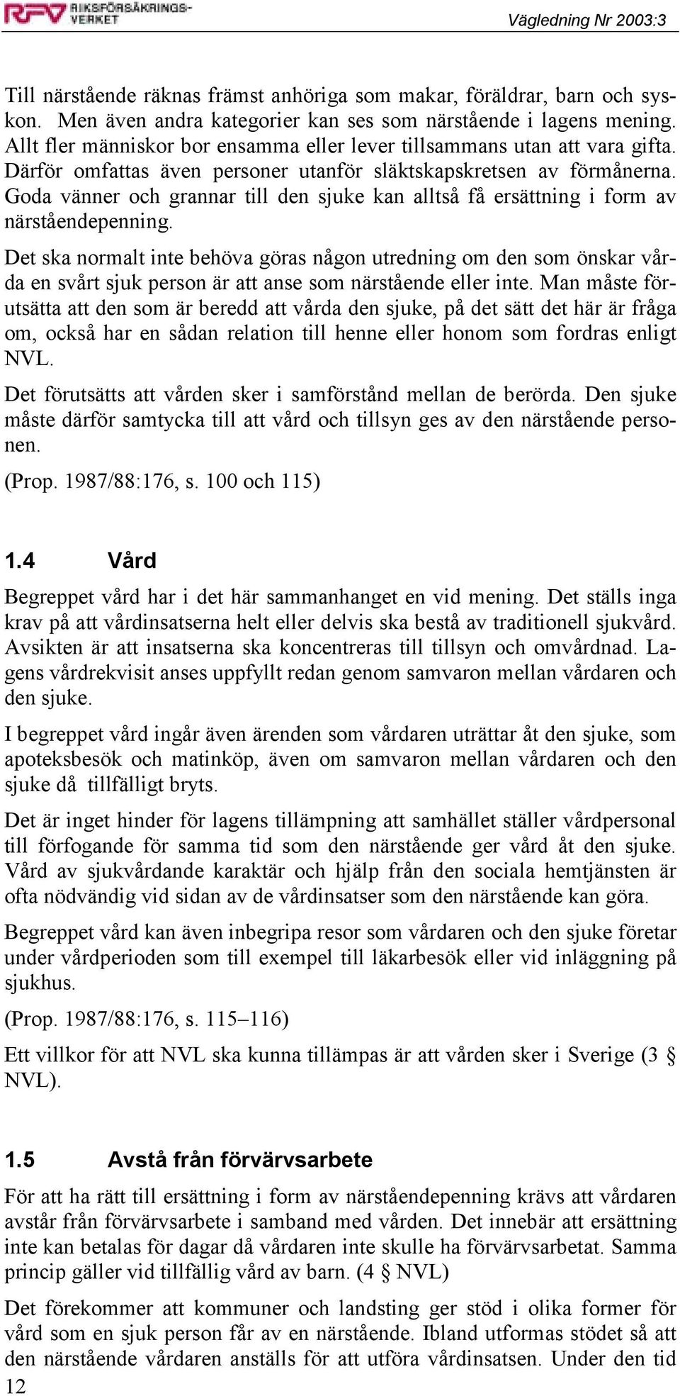 Goda vänner och grannar till den sjuke kan alltså få ersättning i form av närståendepenning.
