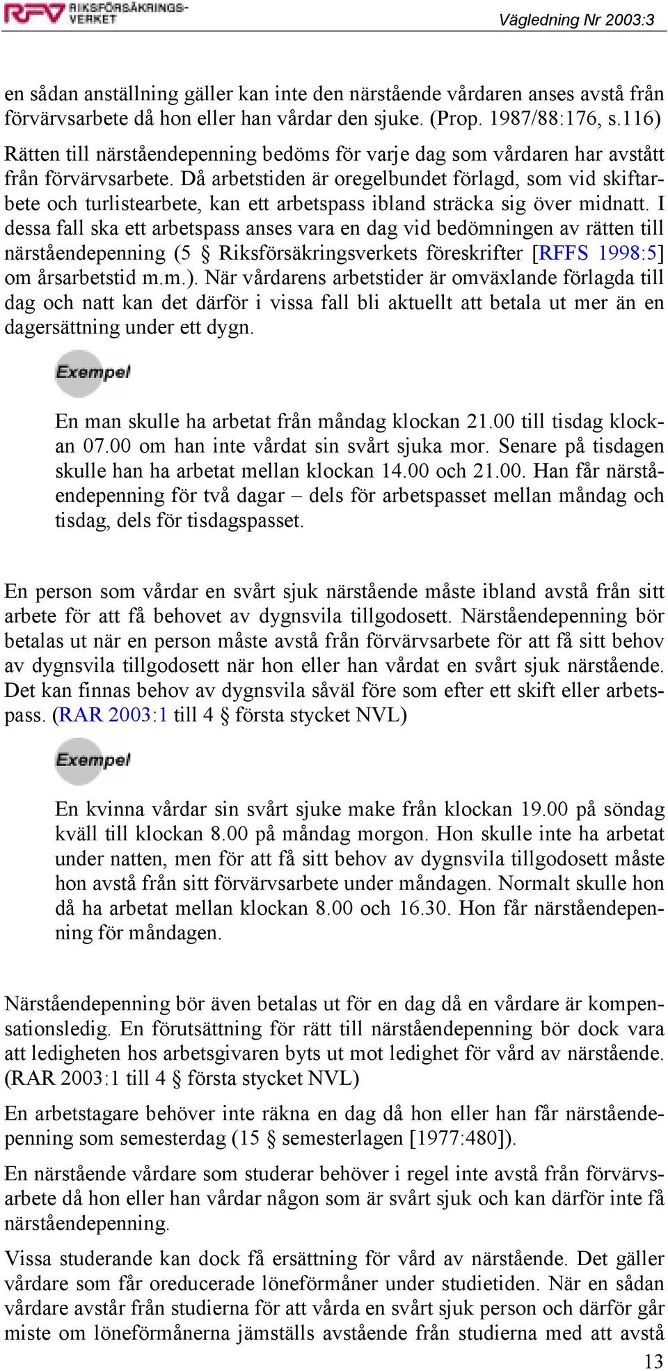 Då arbetstiden är oregelbundet förlagd, som vid skiftarbete och turlistearbete, kan ett arbetspass ibland sträcka sig över midnatt.