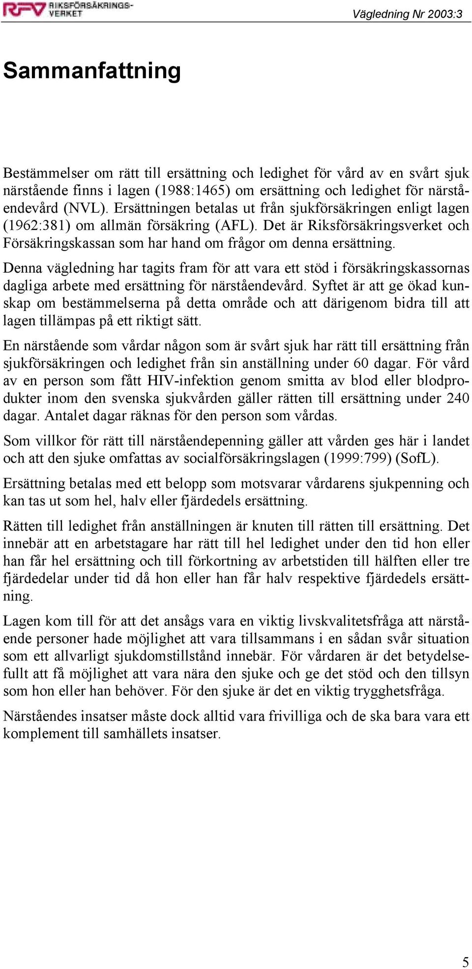 Denna vägledning har tagits fram för att vara ett stöd i försäkringskassornas dagliga arbete med ersättning för närståendevård.