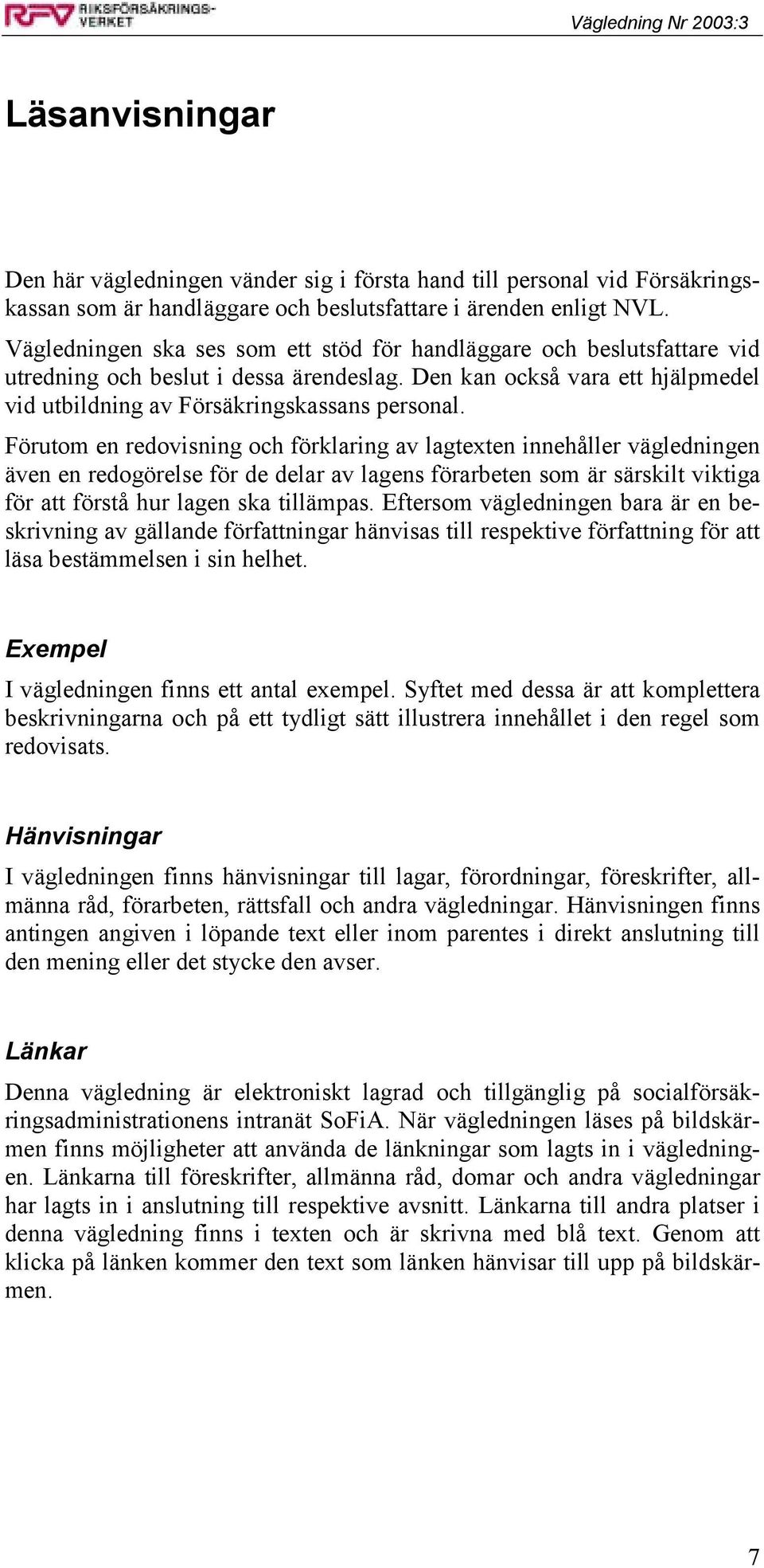 Förutom en redovisning och förklaring av lagtexten innehåller vägledningen även en redogörelse för de delar av lagens förarbeten som är särskilt viktiga för att förstå hur lagen ska tillämpas.