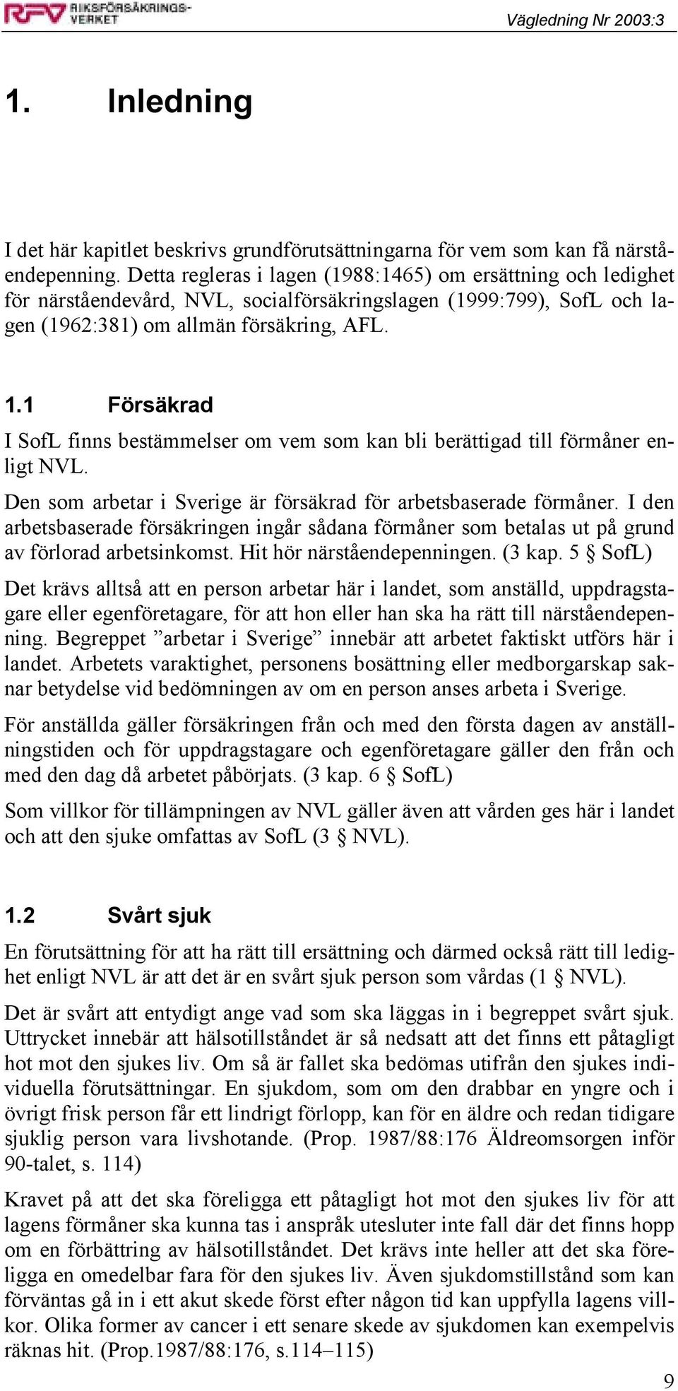 1 Försäkrad I SofL finns bestämmelser om vem som kan bli berättigad till förmåner enligt NVL. Den som arbetar i Sverige är försäkrad för arbetsbaserade förmåner.