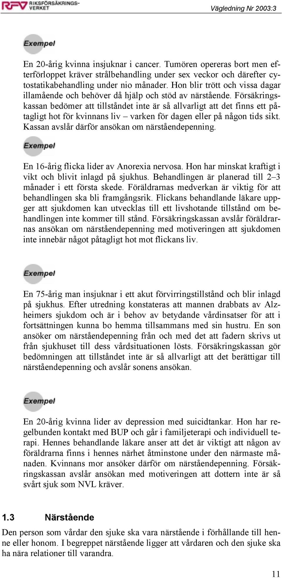 Försäkringskassan bedömer att tillståndet inte är så allvarligt att det finns ett påtagligt hot för kvinnans liv varken för dagen eller på någon tids sikt.