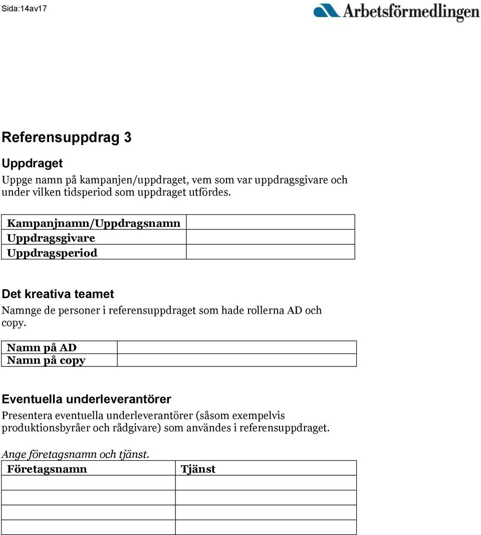 Kampanjnamn/Uppdragsnamn Uppdragsgivare Uppdragsperiod Det kreativa teamet Namnge de personer i referensuppdraget som hade rollerna