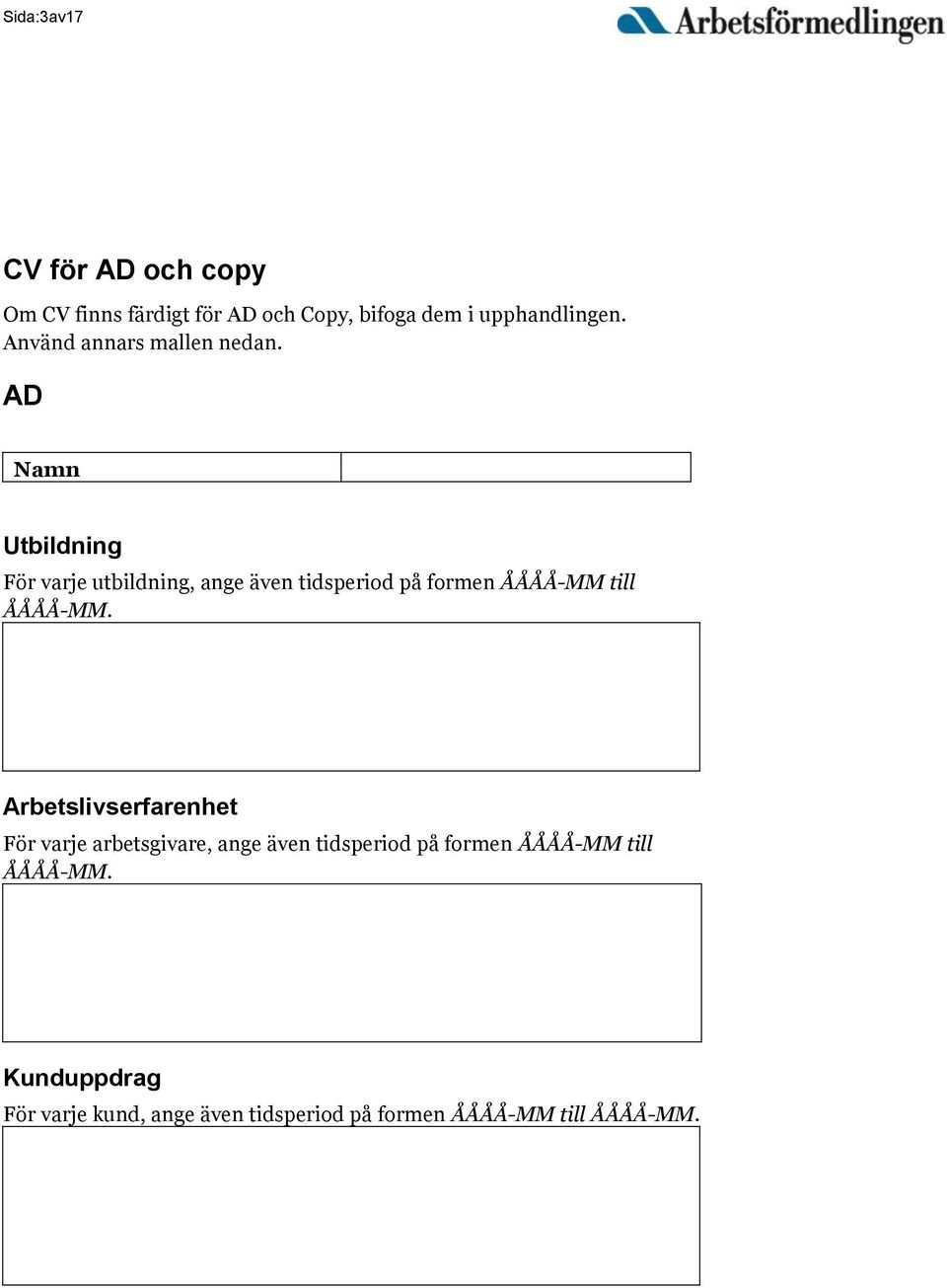 AD Namn Utbildning För varje utbildning, ange även tidsperiod på formen ÅÅÅÅ-MM till ÅÅÅÅ-MM.