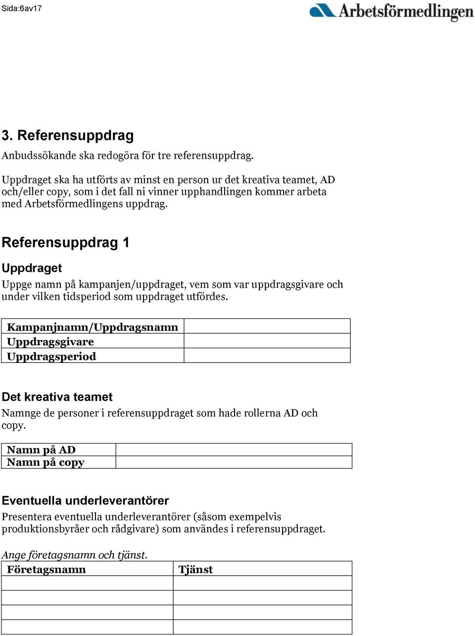 Referensuppdrag 1 Uppdraget Uppge namn på kampanjen/uppdraget, vem som var uppdragsgivare och under vilken tidsperiod som uppdraget utfördes.