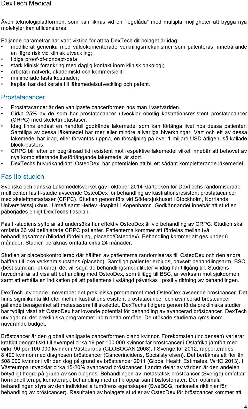 utveckling; tidiga proof-of-concept-data; stark klinisk förankring med daglig kontakt inom klinisk onkologi; arbetat i nätverk, akademiskt och kommersiellt; minimerade fasta kostnader; kapital har