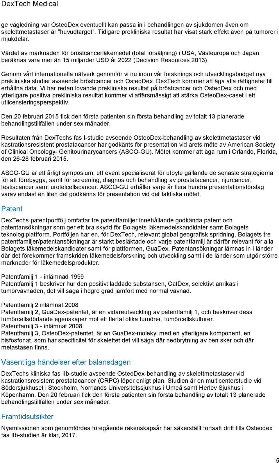 Värdet av marknaden för bröstcancerläkemedel (total försäljning) i USA, Västeuropa och Japan beräknas vara mer än 15 miljarder USD år 2022 (Decision Resources 2013).