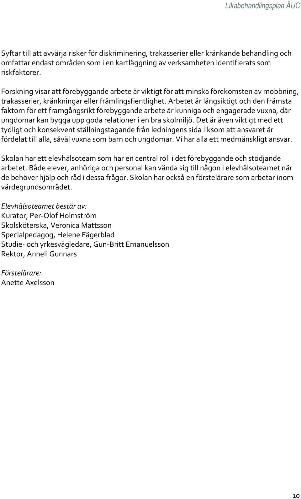 Arbetet är långsiktigt och den främsta faktorn för ett framgångsrikt förebyggande arbete är kunniga och engagerade vuxna, där ungdomar kan bygga upp goda relationer i en bra skolmiljö.