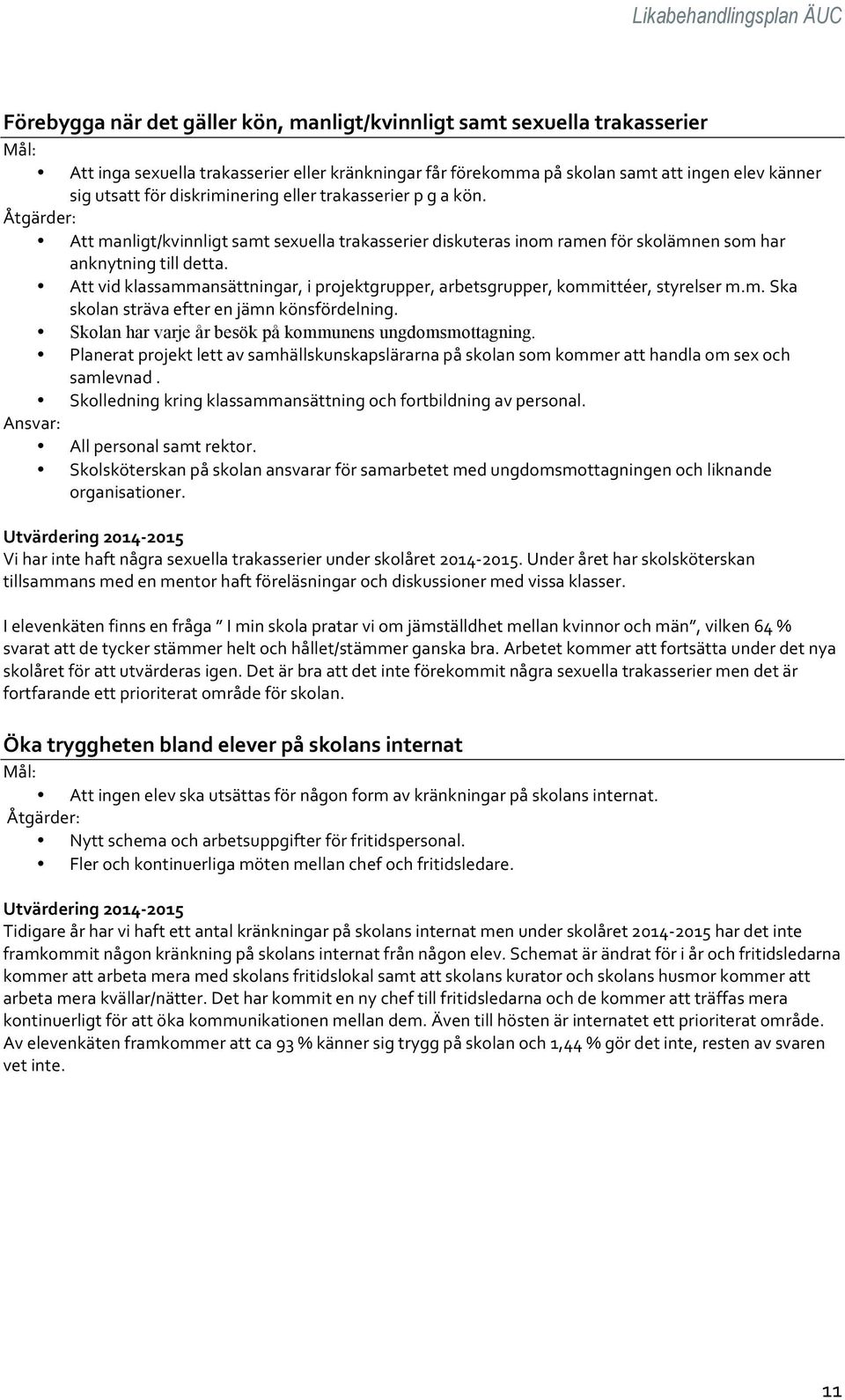 Att vid klassammansättningar, i projektgrupper, arbetsgrupper, kommittéer, styrelser m.m. Ska skolan sträva efter en jämn könsfördelning. Skolan har varje år besök på kommunens ungdomsmottagning.