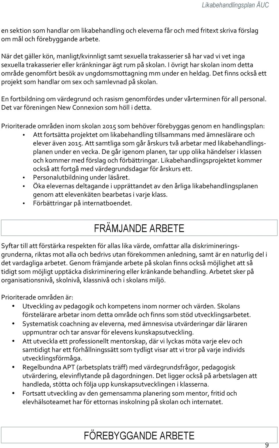 I övrigt har skolan inom detta område genomfört besök av ungdomsmottagning mm under en heldag. Det finns också ett projekt som handlar om sex och samlevnad på skolan.