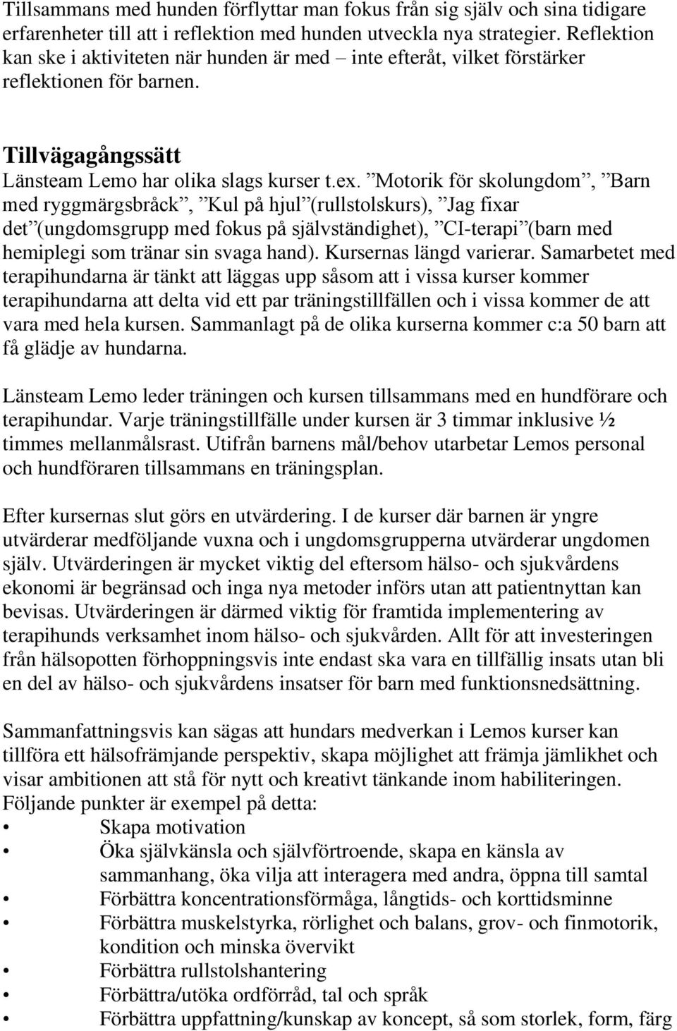 Motorik för skolungdom, Barn med ryggmärgsbråck, Kul på hjul (rullstolskurs), Jag fixar det (ungdomsgrupp med fokus på självständighet), CI-terapi (barn med hemiplegi som tränar sin svaga hand).