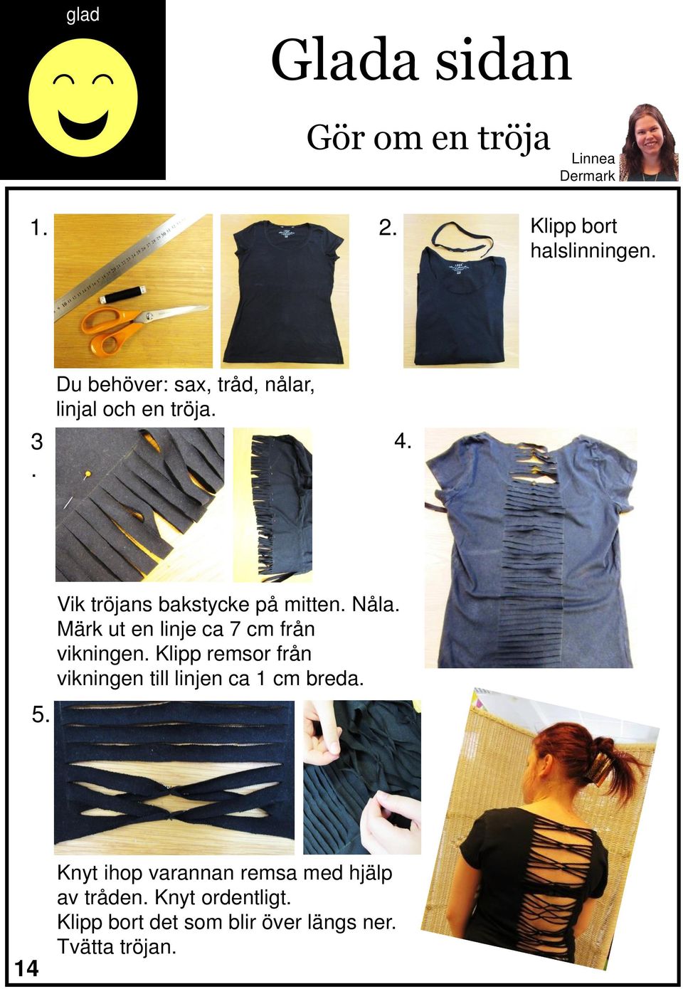 Märk ut en linje ca 7 cm från vikningen. Klipp remsor från vikningen till linjen ca 1 cm breda.