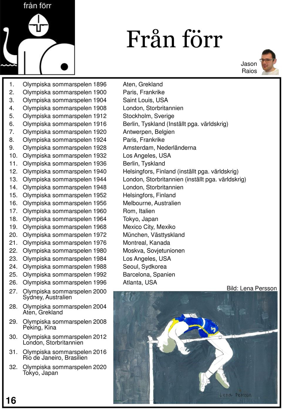 Olympiska sommarspelen 1920 Antwerpen, Belgien 8. Olympiska sommarspelen 1924 Paris, Frankrike 9. Olympiska sommarspelen 1928 Amsterdam, Nederländerna 10.