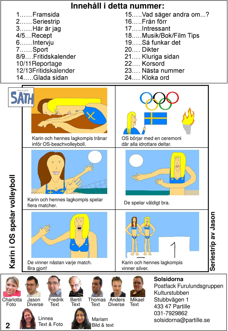 Kloka ord Karin och hennes lagkompis tränar inför OS-beachvolleyboll. OS börjar med en ceremoni där alla idrottare deltar. Karin och hennes lagkompis spelar flera matcher. De spelar väldigt bra.