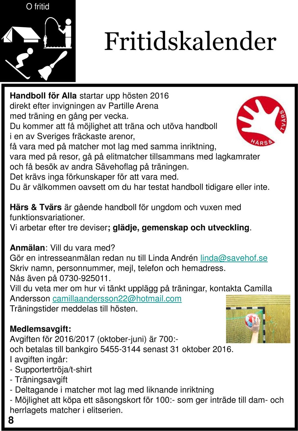 lagkamrater och få besök av andra Sävehoflag på träningen. Det krävs inga förkunskaper för att vara med. Du är välkommen oavsett om du har testat handboll tidigare eller inte.