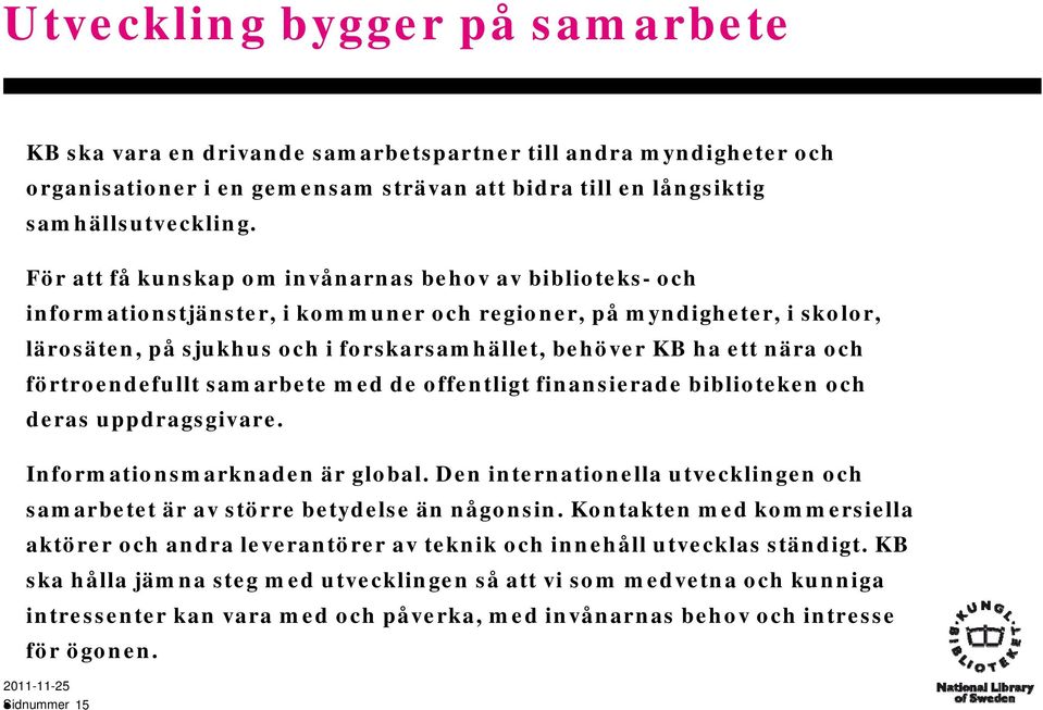 och förtroendefullt samarbete med de offentligt finansierade biblioteken och deras uppdragsgivare. Informationsmarknaden är global.